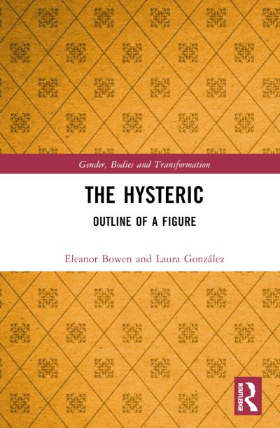 Cover for Bowen, Eleanor (University of the Arts London, UK) · The Hysteric: Outline of a Figure - Gender, Bodies and Transformation (Hardcover Book) (2023)