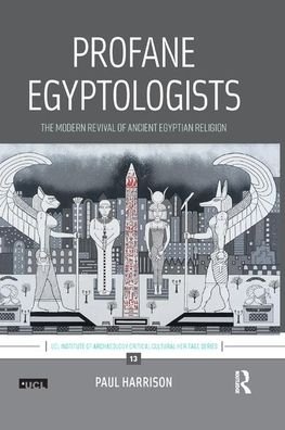 Cover for Paul Harrison · Profane Egyptologists: The Modern Revival of Ancient Egyptian Religion - UCL Institute of Archaeology Critical Cultural Heritage Series (Taschenbuch) (2019)