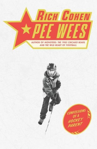 Cover for Rich Cohen · Pee Wees: Confessions of a Hockey Parent (Gebundenes Buch) (2021)