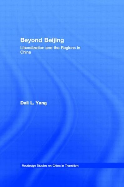 Cover for Dali L. Yang · Beyond Beijing: Liberalization and the Regions in China - Routledge Studies on China in Transition (Hardcover Book) (1997)