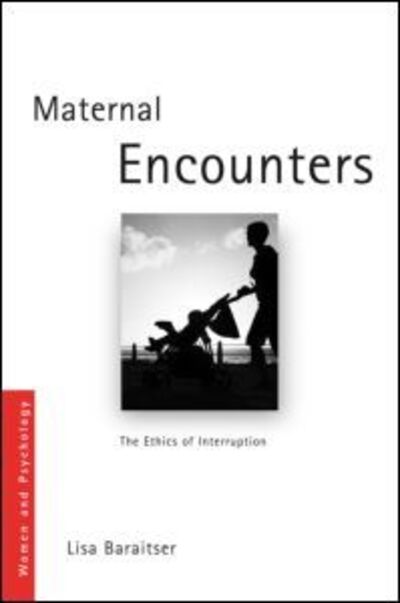 Cover for Baraitser, Lisa (Birkbeck, University of London, UK) · Maternal Encounters: The Ethics of Interruption - Women and Psychology (Paperback Book) (2008)