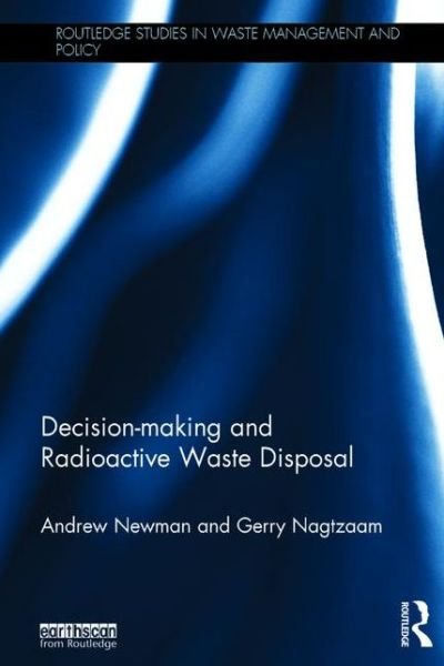 Cover for Newman, Andrew (Embassy of Australia, Washington DC, USA) · Decision-making and Radioactive Waste Disposal - Routledge Studies in Waste Management and Policy (Hardcover bog) (2015)