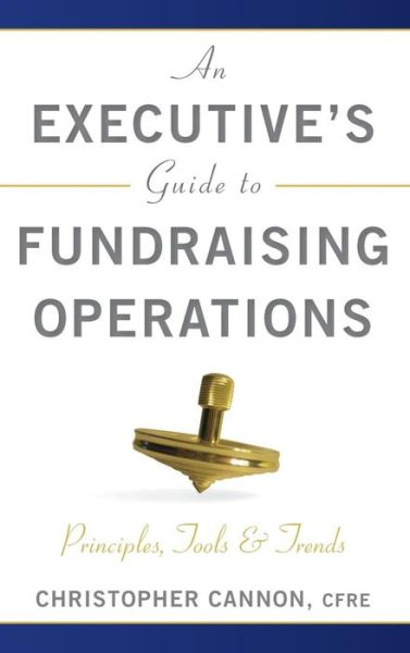 Cover for Christopher M. Cannon · An Executive's Guide to Fundraising Operations: Principles, Tools, and Trends - The AFP / Wiley Fund Development Series (Hardcover Book) (2011)