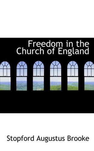 Freedom in the Church of England - Stopford Augustus Brooke - Books - BiblioLife - 9780554790015 - August 20, 2008