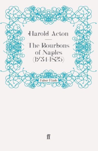 The Bourbons of Naples (1734-1825) - Harold Acton - Books - Faber & Faber - 9780571249015 - February 19, 2009