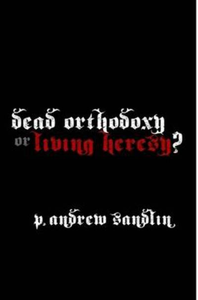 Cover for P. Andrew Sandlin · Dead Orthodoxy or Living Heresy? (Paperback Book) (2009)