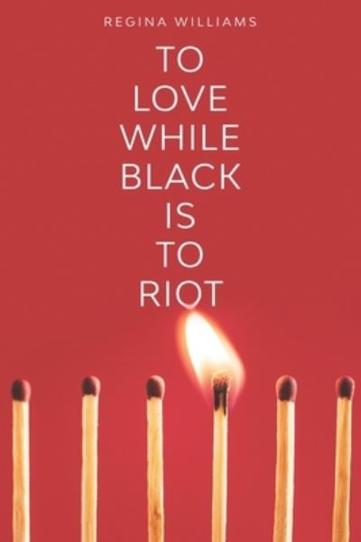 Cover for Regina Williams · To Love While Black Is to Riot (Paperback Book) (2020)