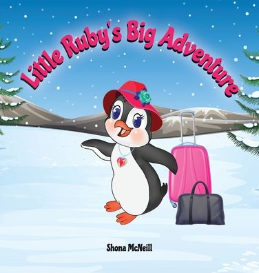 Cover for Shona McNeill · Little Ruby's Big Adventure: A Children's Picture Book About A Penguin Exploring New Places, Trying New Things, Understanding Other Cultures, Making Friends and Having Fun! (Hardcover Book) (2022)