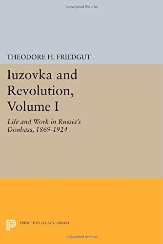 Cover for Theodore H. Friedgut · Iuzovka and Revolution, Volume I: Life and Work in Russia's Donbass, 1869-1924 - Princeton Legacy Library (Taschenbuch) (2014)