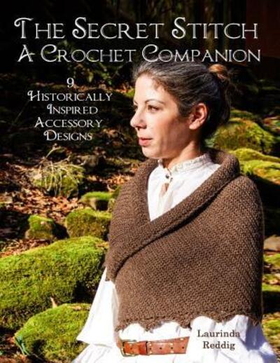 Cover for Laurinda Reddig · The Secret Stitch A Crochet Companion : 9 Historically Inspired Accessory Designs (Paperback Book) (2016)