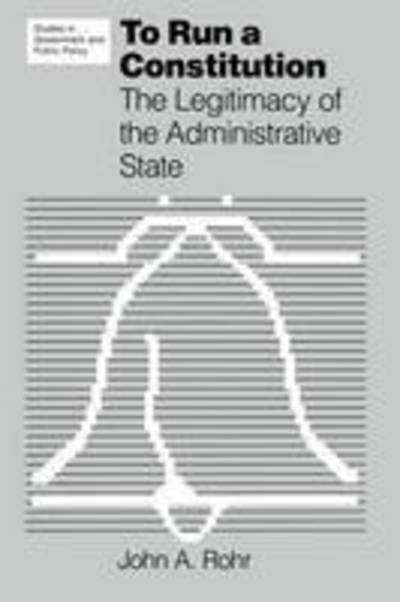 Cover for John A. Rohr · To Run a Constitution: The Legitimacy of the Administrative State - Studies in Government and Public Policy (Paperback Book) (1986)