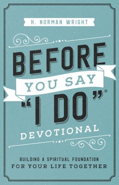 Before You Say "I Do" Devotional: Building a Spiritual Foundation for Your Life Together - H. Norman Wright - Livres - Harvest House Publishers,U.S. - 9780736976015 - 26 mars 2019