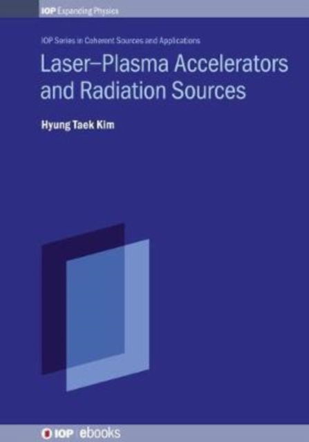 Cover for Kim, Hyung Taek (Principal Research Scientist) · Laser–Plasma Accelerators and Radiation Sources - IOP Series in Coherent Sources, Quantum Fundamentals, and Applications (Hardcover Book) (2023)