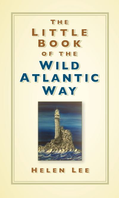 The Little Book of the Wild Atlantic Way - Helen Lee - Books - The History Press Ltd - 9780750992015 - May 28, 2021