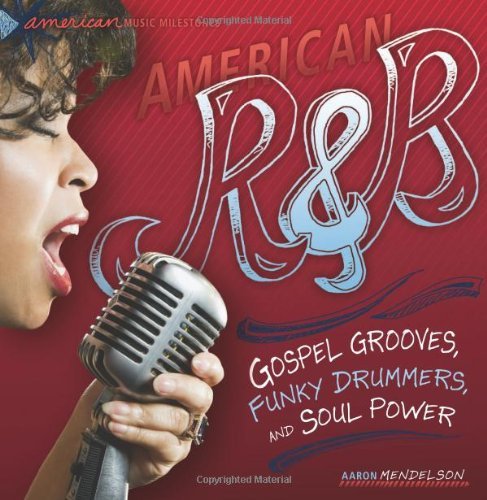 Cover for Aaron A. Mendelson · American R and B: Gospel Grooves, Funky Drummers, and Soul Power (American Music Milestones) (Hardcover Book) (2012)