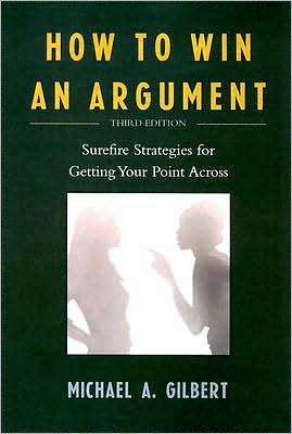 Cover for Michael A. Gilbert · How to Win an Argument: Surefire Strategies for Getting Your Point Across (Paperback Book) [Third edition] (2008)
