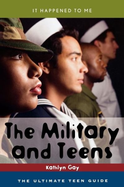 The Military and Teens: The Ultimate Teen Guide - It Happened to Me - Kathlyn Gay - Böcker - Scarecrow Press - 9780810858015 - 13 maj 2008