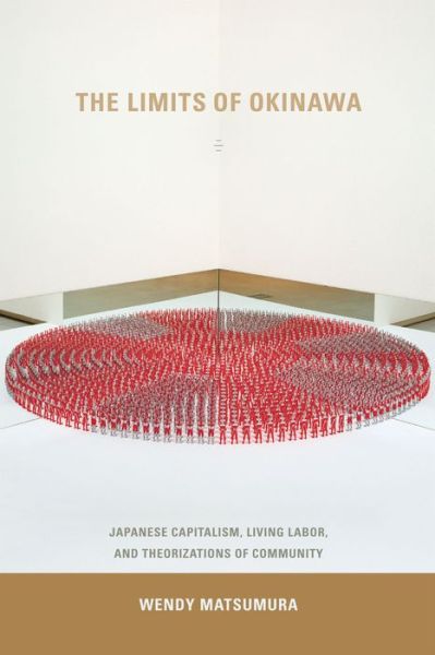 Cover for Wendy Matsumura · The Limits of Okinawa: Japanese Capitalism, Living Labor, and Theorizations of Community - Asia-Pacific: Culture, Politics, and Society (Paperback Book) (2015)