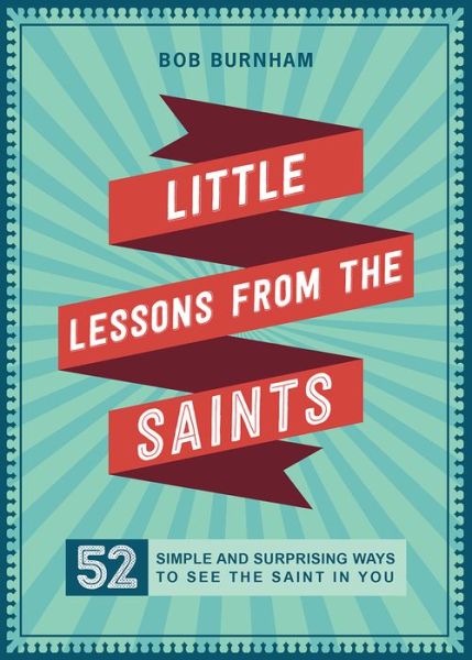 Cover for Bob Burnham · Little Lessons from the Saints : 52 Simple and Surprising Ways to See the Saint in You (Paperback Book) (2017)