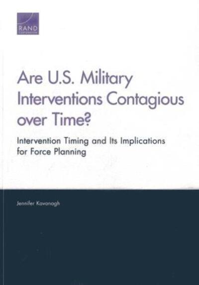 Cover for Jennifer Kavanagh · Are U.S. Military Interventions Contagious Over Time?: Intervention Timing and its Implications for Force Planning (Paperback Book) (2013)