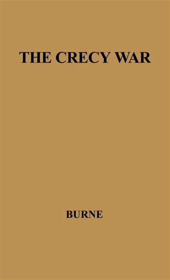 Cover for Alfred H. Burne · The Crecy War: A Military History of the Hundred Years War from 1337 to the Peace of Bretigny, 1360 (Hardcover bog) [New edition] (1976)
