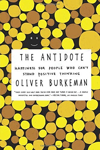 The Antidote: Happiness for People Who Can't Stand Positive Thinking - Oliver Burkeman - Livros - Farrar, Straus and Giroux - 9780865478015 - 5 de novembro de 2013