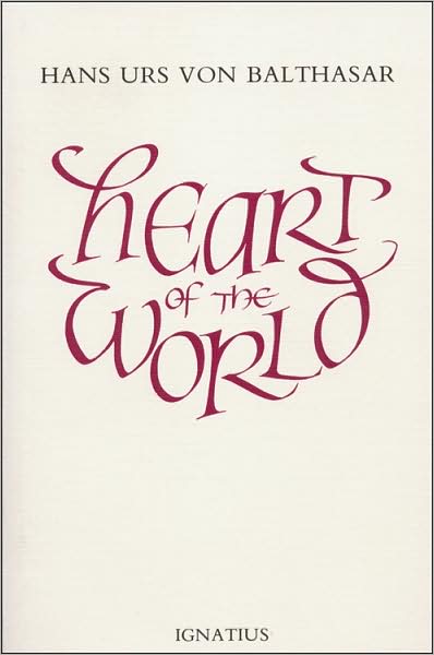 Heart of the World - Hans Urs Von Balthasar - Książki - Ignatius Press - 9780898700015 - 18 kwietnia 1980