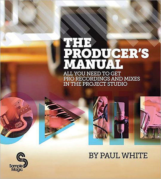 The Producer's Manual: All You Need to Get Pro Recordings and Mixes in the Project Studio - Paul White - Libros - Sample Magic - 9780956446015 - 1 de noviembre de 2011