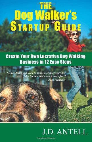 The Dog Walker's Startup Guide: Create Your Own Lucrative Dog Walking Business in 12 Easy Steps - J D Antell - Książki - Novus Markets, LLC - 9780967688015 - 2009