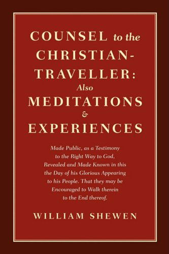 Counsel to the Christian-traveller: Also Meditations & Experiences - William Shewen - Books - Inner Light Books - 9780979711015 - January 20, 2009