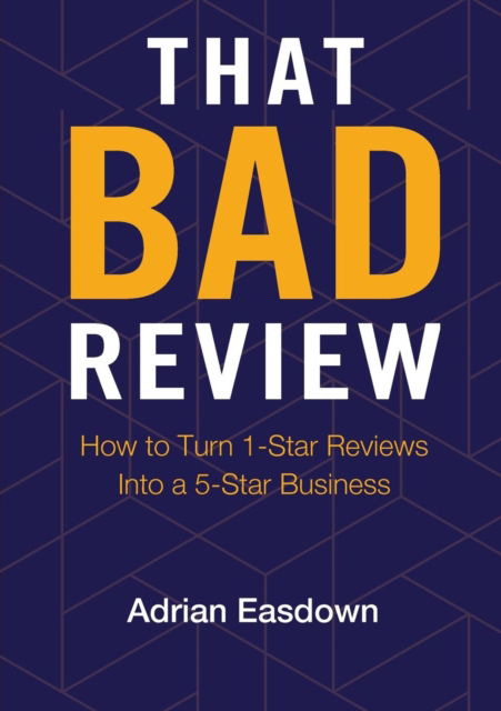 Cover for Adrian Easdown · That Bad Review: How to Turn 1-Star Reviews into a 5-Star Business (Paperback Book) (2019)