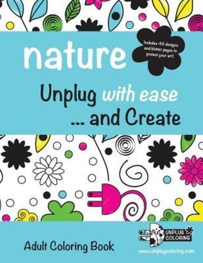 Cover for Unplug Coloring LLC · NATURE Unplug with ease ...and Create : Adult Coloring Book (Paperback Book) (2016)