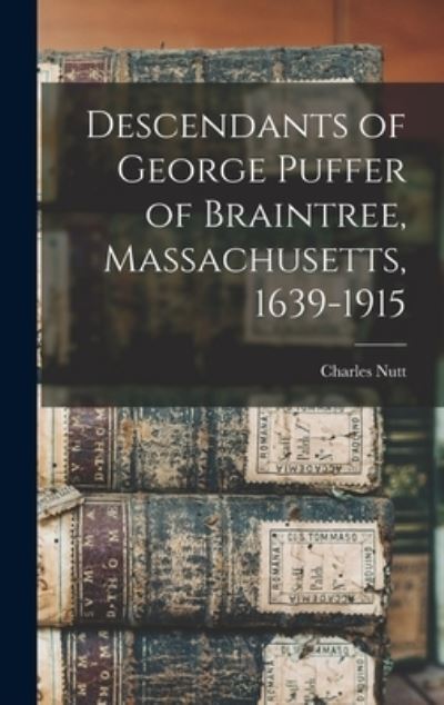 Cover for Charles 1868-1918 Nutt · Descendants of George Puffer of Braintree, Massachusetts, 1639-1915 (Hardcover Book) (2021)
