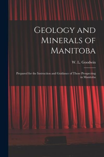 Cover for W L (William Lawton) 1856 Goodwin · Geology and Minerals of Manitoba (Paperback Book) (2021)