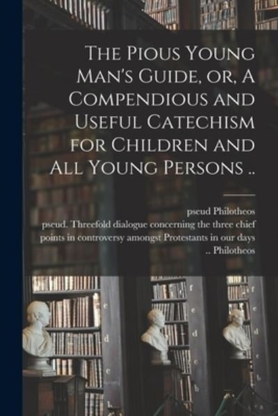 Cover for Pseud Philotheos · The Pious Young Man's Guide, or, A Compendious and Useful Catechism for Children and All Young Persons .. (Taschenbuch) (2021)