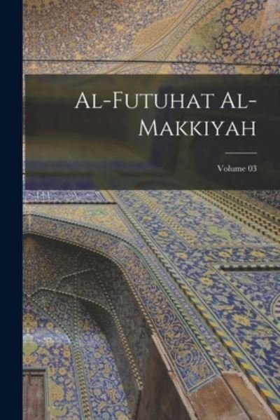 Al-Futuhat Al-Makkiyah; Volume 03 - 1165-1240 Ibn Al-Arab - Livres - Creative Media Partners, LLC - 9781017010015 - 27 octobre 2022