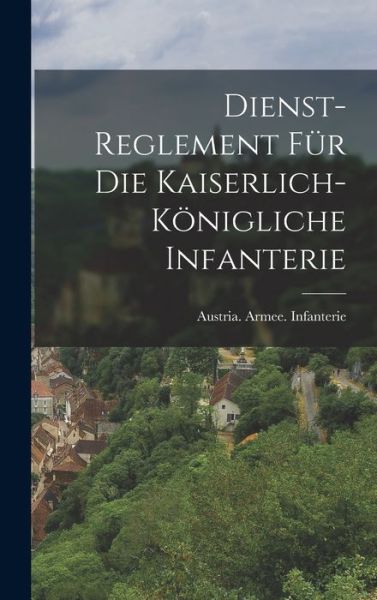 Cover for Austria Armee Infanterie · Dienst-Reglement Für Die Kaiserlich-Königliche Infanterie (Book) (2022)