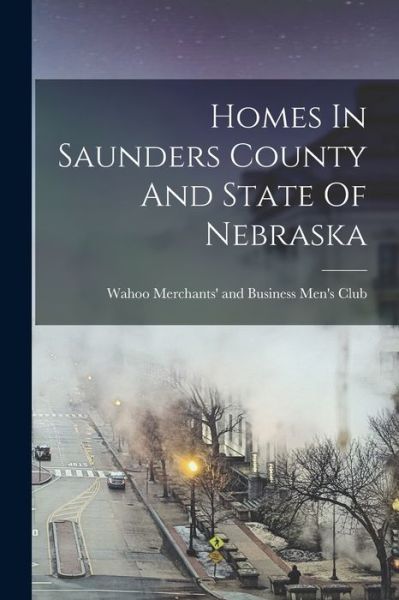 Cover for Wahoo Merchants' and Business Men's s · Homes In Saunders County And State Of Nebraska (Paperback Book) (2022)