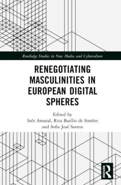 Cover for Renegotiating Masculinities in European Digital Spheres - Routledge Studies in New Media and Cyberculture (Hardcover Book) (2024)