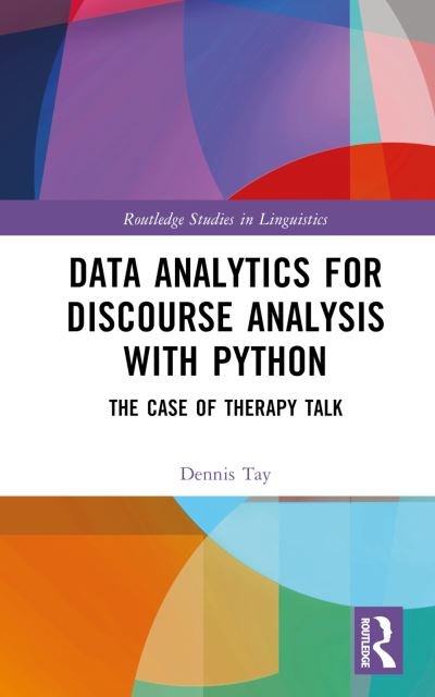 Data Analytics for Discourse Analysis with Python: The Case of Therapy Talk - Routledge Studies in Linguistics - Dennis Tay - Bøker - Taylor & Francis Ltd - 9781032419015 - 19. april 2024