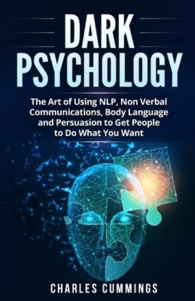 Dark Psychology: The Art of Using NLP, Non-Verbal Communications, Body Language and Persuasion to Get People to Do What You Want - Charles Cummings - Books - IngramSpark - 9781087972015 - May 7, 2021