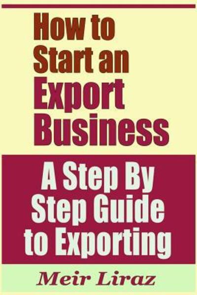 Cover for Meir Liraz · How to Start an Export Business - A Step by Step Guide to Exporting (Paperback Book) (2019)