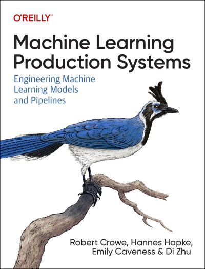 Robert Crowe · Machine Learning Production Systems: Engineering Machine Learning Models and Pipelines (Paperback Book) (2024)