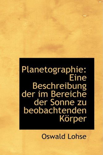 Cover for Oswald Lohse · Planetographie: Eine Beschreibung Der Im Bereiche Der Sonne Zu Beobachtenden Körper (Hardcover Book) (2009)