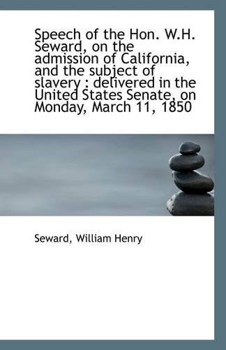 Cover for Seward William Henry · Speech of the Hon. W.h. Seward, on the Admission of California, and the Subject of Slavery: Deliver (Paperback Book) (2009)