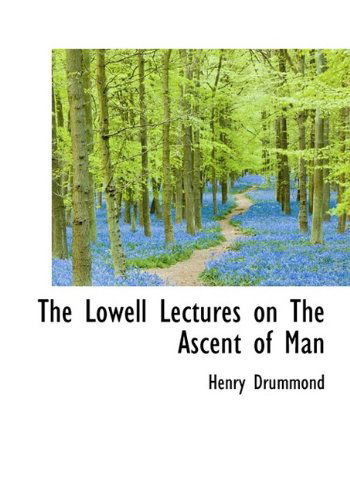 The Lowell Lectures on the Ascent of Man - Henry Drummond - Books - BiblioLife - 9781115314015 - October 29, 2009