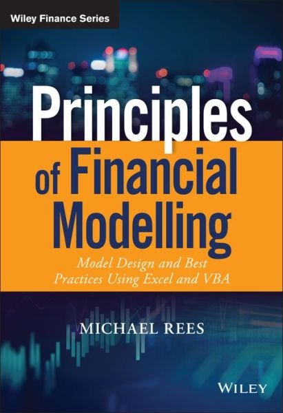 Cover for Rees, Michael (Independent Consultant) · Principles of Financial Modelling: Model Design and Best Practices Using Excel and VBA - The Wiley Finance Series (Innbunden bok) [2 Revised edition] (2018)