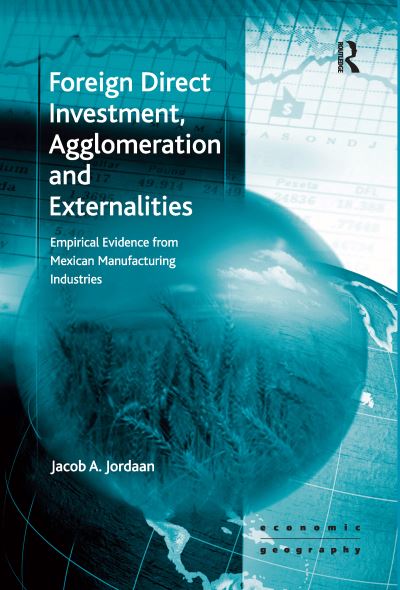 Cover for Jacob A. Jordaan · Foreign Direct Investment, Agglomeration and Externalities: Empirical Evidence from Mexican Manufacturing Industries - Economic Geography Series (Paperback Book) (2016)