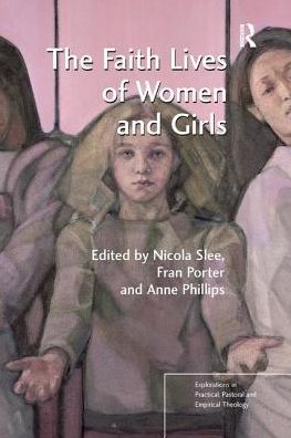 Cover for Nicola Slee · The Faith Lives of Women and Girls: Qualitative Research Perspectives - Explorations in Practical, Pastoral and Empirical Theology (Paperback Book) (2016)