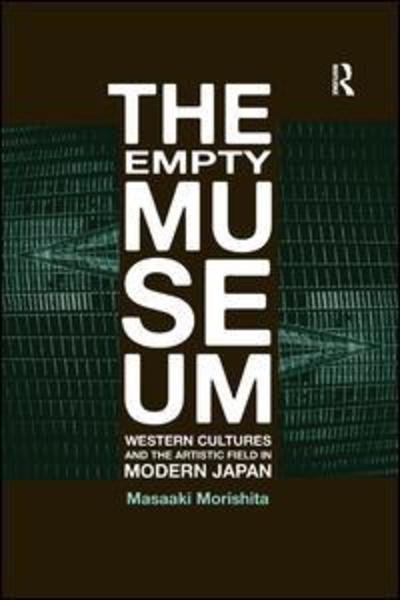 Cover for Masaaki Morishita · The Empty Museum: Western Cultures and the Artistic Field in Modern Japan (Taschenbuch) (2019)